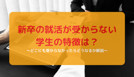 新卒の就活が受からない学生の特徴は？どこにも受からなかったらどうなるか解説